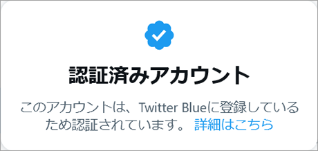 Twitter Blueで認証バッジ表示権利を得ている場合は「認証済みアカウントこのアカウントは、Twitter Blueに登録しているため認証されています。」