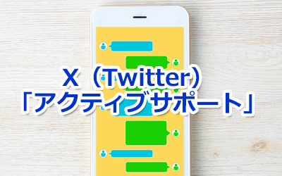 ブログタイトル画像：ユーザーサポートの幅を広げるX（Twitter）「アクティブサポート」