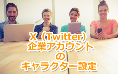 ブログタイトル画像：X（Twitter）企業アカウントのキャラクター設定のすすめ
